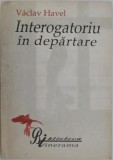 Interogatoriu in departare - Vaclav Havel - Carte Istorie, biografie politica