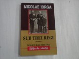 SUB TREI REGI (VOL 1) - NICOLAE IORGA