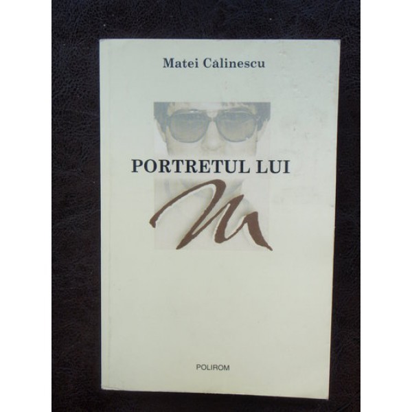 PORTRETUL LUI M - MATEI CALINESCU