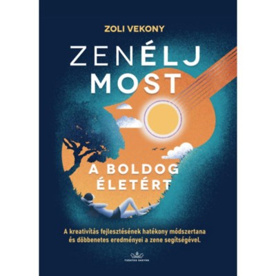 Zen&amp;Eacute;LJ MOST, a boldog &amp;eacute;let&amp;eacute;rt! - A kreativit&amp;aacute;s fejleszt&amp;eacute;s&amp;eacute;nek hat&amp;eacute;kony m&amp;oacute;dszertana &amp;eacute;s d&amp;ouml;bbentes eredm&amp;eacute;nyei a zene seg&amp;iacute;ts&amp;eacute;g&amp;eacute;vel - Zoli Vekony foto