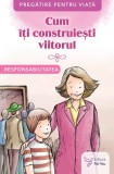 Cum iti construiesti viitorul. Responsabilitatea - Autor Anonim - Editura ForYou