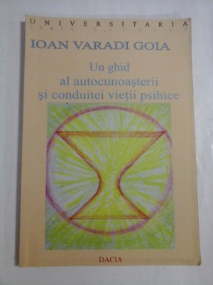 UN GHID AL AUTOCUNOASTERII SI CONDUITEI VIETII PSIHICE - Ioan Varadi GOIA foto