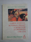 CAROL QUINTUL: SUVERAN, DINAST si APARATOR al CREDINTEI 1500-1558 - Stewart MacDonald