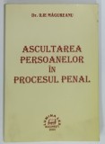 ASCULTAREA PERSOANELOR IN PROCESUL PENAL de ILIE MAGUREANU , 2004