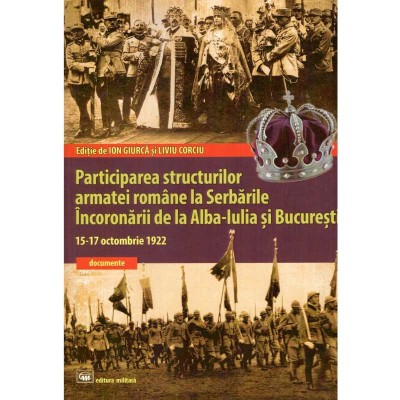 Ion Giurcă, Liviu Corciu - Participarea structurilor armatei romane la Serbarile Incoronarii de la Alba-Iulia si Bucuresti 15-17 foto