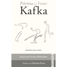 Privirea lui Franz Kafka. Desenele unui scriitor &ndash; Jacqueline Sudaka-B&eacute;naz&eacute;raf