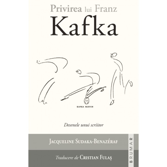 Privirea lui Franz Kafka. Desenele unui scriitor &ndash; Jacqueline Sudaka-B&eacute;naz&eacute;raf