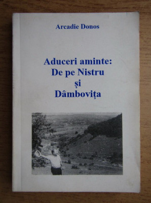 Arcadie Donos - Aduceri aminte. De pe Nistru si Dambovita foto