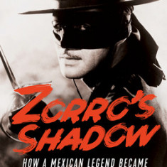 Zorro's Shadow: How a Mexican Legend Became America's First Superhero