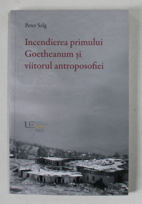 INCENDIEREA PRIMULUI GOETHEANUM SI VIITORUL ANTROPOSOFIEI de PETER SELG , 2023 foto