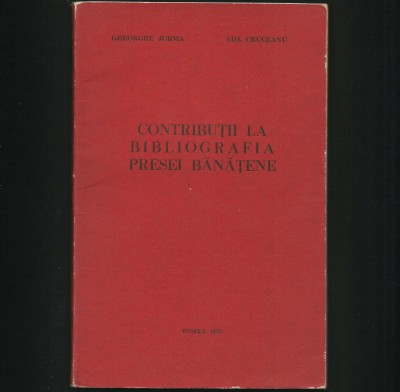 CONTRIBUȚII LA BIBLIOGRAFIA PRESEI BĂNĂȚENE - GHEORGHE JURMA - REȘIȚA, 1979 foto