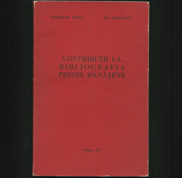 CONTRIBUȚII LA BIBLIOGRAFIA PRESEI BĂNĂȚENE - GHEORGHE JURMA - REȘIȚA, 1979