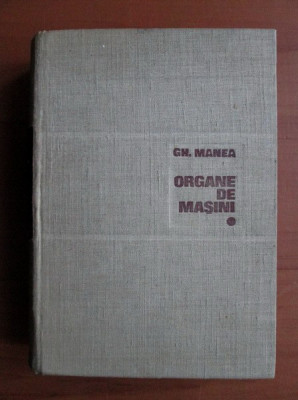 Gh. Manea - Organe de mașini ( Vol. I ) foto
