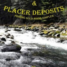 Gold Prospecting & Placer Deposits: Finding Gold Made Simpler