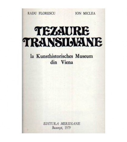 R. Florescu, I. Miclea - Tezaure Transilvane - la Kunsthistorisches