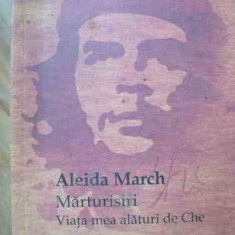 Marturisiri Viata Mea Alaturi De Che - Aleida March ,527209