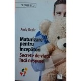 Andy Boyle - Maturizare pentru incepatori - Secrete de viata inca nespuse (Editia: 2018)