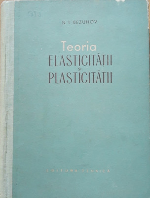 TEORIA ELASTICITATII SI PLASTICITATII - N. I. BEZUHOV ( ED. TEHNICA, 1957) foto