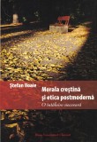 Stefan Iloaie - Morala crestina si etica postmoderna. O intalnire necesara