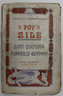 707 ZILE SUB CULTURA PUMNULUI GERMAN de VIRGILIU N. DRAGHICEANU - BUCURESTI, 1920 foto