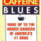 Caffeine Blues: Wake Up to the Hidden Dangers of America&#039;s #1 Drug