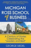 Michigan Ross School of Business: A Century of Stories Celebrating the &amp;quot;Leaders and Best&amp;quot;