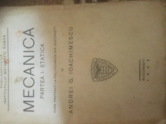 Carte Mecanica Parte l:Statica Andrei G.Ioachimescu 1942 foto