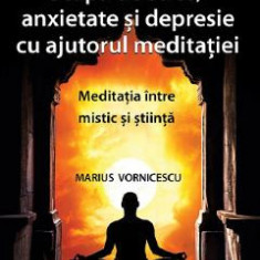 Scapa de stres, anxietate si depresie cu ajutorul meditatiei - Marius Vornicescu