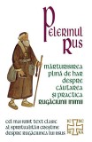 Pelerinul rus. Marturisirea plina de har despre cautarea si practica Rugaciunii inimii - Autor Anonim - Editura Herald