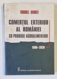 COMERTUL EXTERIOR AL ROMANIEI CU PRODUSE AGROALIMENTARE , 1990 - 2020 de TUDOREL ANDREI , 2022