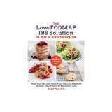 The Low-Fodmap Ibs Solution Plan and Cookbook: Heal Your Ibs with More Than 100 Low-Fodmap Recipes That Prep in 30 Minutes or Less