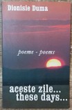 Aceste zile (poeme) - Dionisie Duma// dedicatie si semnatura autor