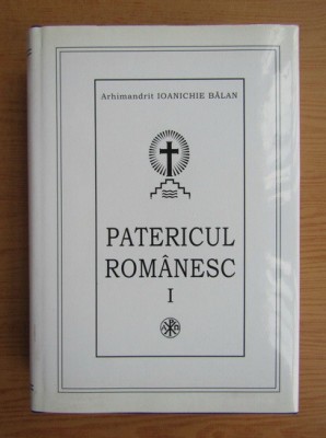 Ioanichie Balan - Patericul romanesc (2011, editie cartonata) foto