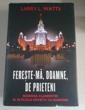 Larry L. Watts - Fereste-ma, Doamne, de prieteni. Razboiul clandestin al blocului sovietic cu Romania