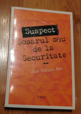 Suspect. Dosarul meu de la Securitate de Jan Willem Bos foto