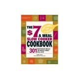 The $7 a Meal Slow Cooker Cookbook $7 a Meal Slow Cooker Cookbook: 301 Delicious, Nutritious Recipes the Whole Family Will Love301 Delicious, Nutritio