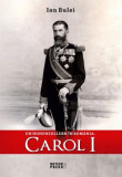 Un Hohenzollern in Romania: Carol I &ndash; Ion Bulei