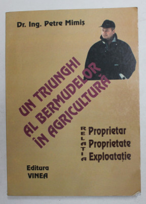 UN TRIUNGHI AL BERMUDELOR IN AGRICULTURA - RELATIA PROPIETAR , PROPRIETATE , EXPLOATATIE de Dr. Ing. PETRE MIMIS , 2002 foto