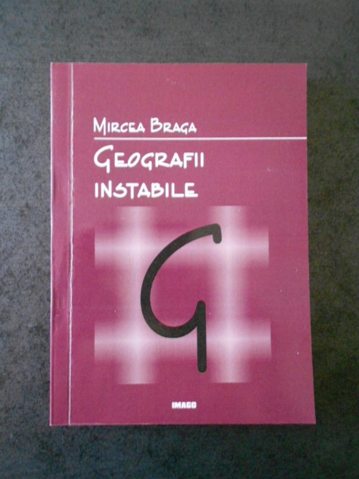 MIRCEA BRAGA - GEOGRAFII INSTABILE