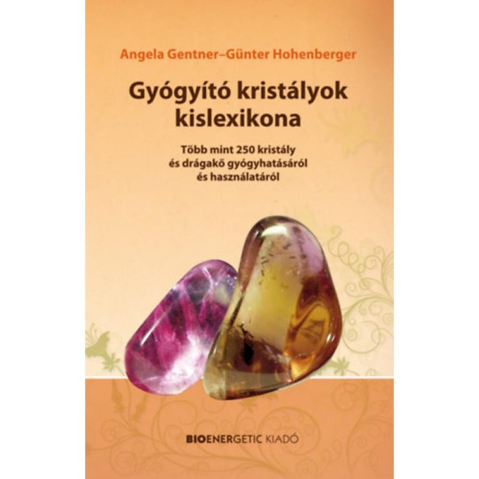 Gy&oacute;gy&iacute;t&oacute; krist&aacute;lyok kislexikona - T&ouml;bb mint 250 krist&aacute;ly &eacute;s dr&aacute;gakő gy&oacute;gyhat&aacute;s&aacute;r&oacute;l &eacute;s haszn&aacute;lat&aacute;r&oacute;l - G&uuml;nter Hohenberger