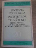 EFICIENTA ECONOMICA A INVESTITIILOR SI A TEHNICII NOI. STUDII PRIVIND PERFECTIONAREA METODOLOGIEI DE-COLECT-343174