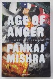 AGE OF ANGER , A HISTORY OF THE PRESENT by PANKAJ MISHRA , 2017
