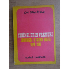 Ion Spalatelu - Izbanzi prin vremuri. Comunistii, o istorie traita 1921-1981