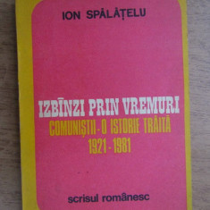 Ion Spalatelu - Izbanzi prin vremuri. Comunistii, o istorie traita 1921-1981