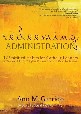 Redeeming Administration: 12 Spiritual Habits for Catholic Leaders in Parishes, Schools, Religious Communities, and Other Institutions foto