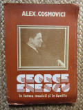 Alex Cosmovici - George Enescu in lumea muzicii si in familie (editia 1990)