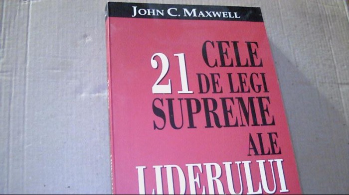 John C. Maxwell - CELE 21 DE LEGI SUPREME ALE LIDERULUI ( 2002 )