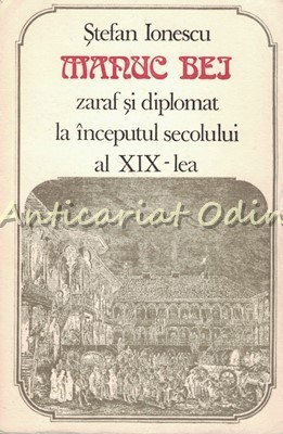 Manuc Bei. Zaraf Si Diplomat La Inceputul Secolului al XIX-lea - Stefan Ionescu foto