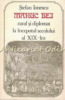Manuc Bei. Zaraf Si Diplomat La Inceputul Secolului al XIX-lea - Stefan Ionescu