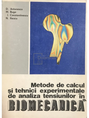 D. Antonescu - Metode de calcul și tehnici experimentale de analiza tensiunilor &amp;icirc;n biomecanică (editia 1986) foto